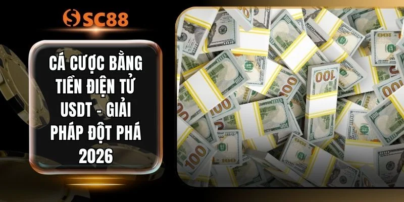 Cá Cược Bằng Tiền Điện Tử USDT -  Giải Pháp Đột Phá 2026