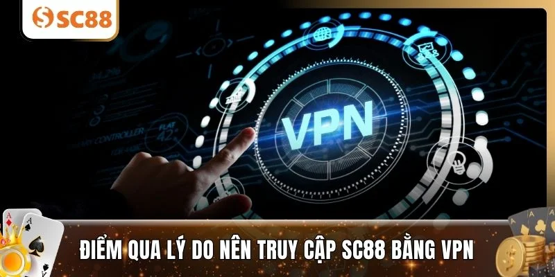 Điểm qua lý do nên truy cập SC88 bằng VPN